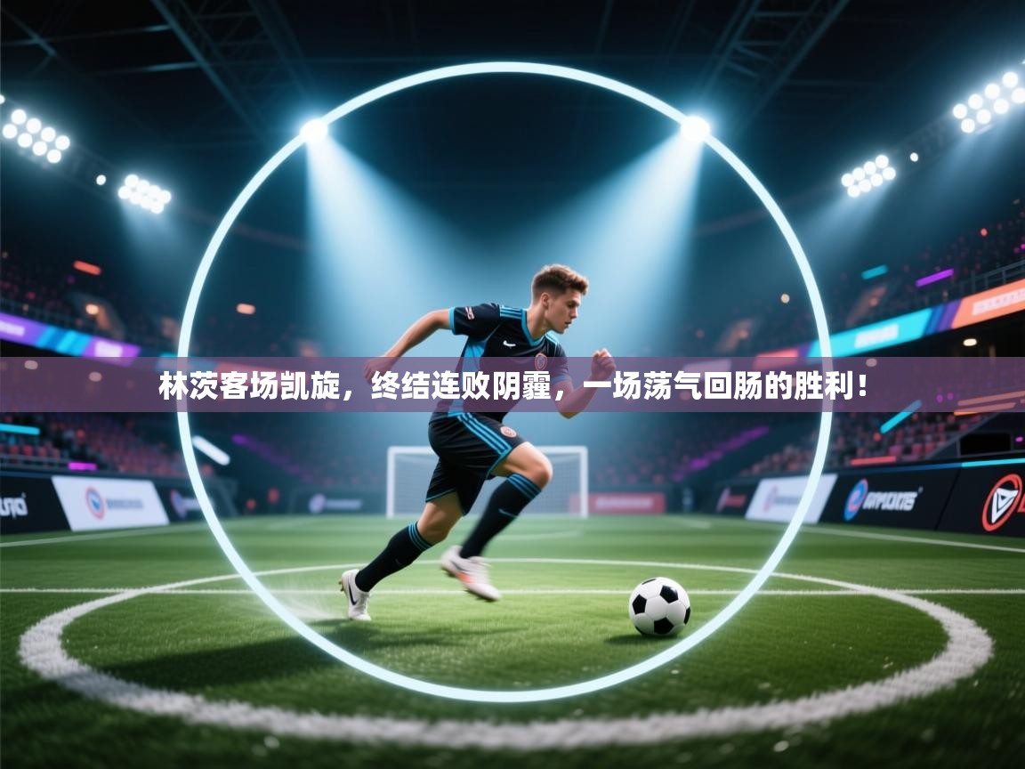 林茨客场凯旋,终结连败阴霾,一场荡气回肠的胜利! 第2张