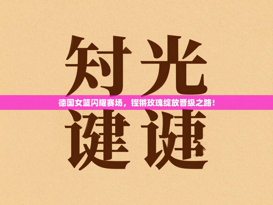 德国女篮闪耀赛场,铿锵玫瑰绽放晋级之路! 第1张